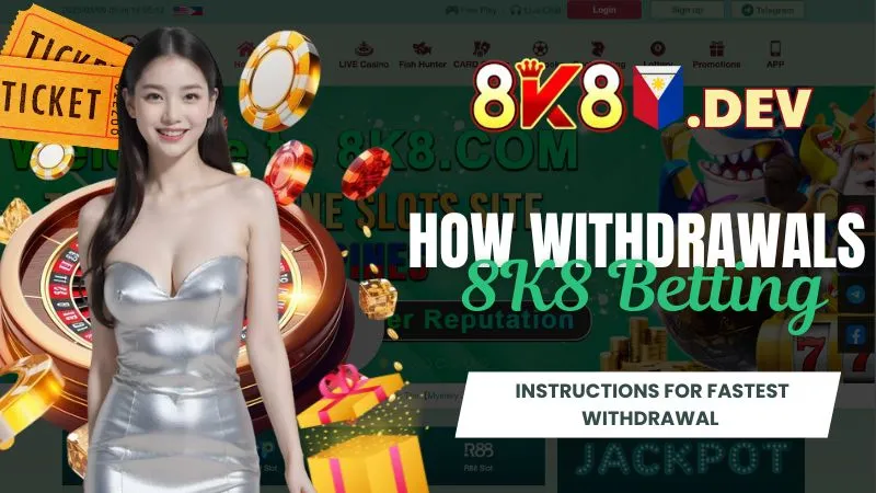 How withdrawals 8K8 - Instructions for fastest withdrawal