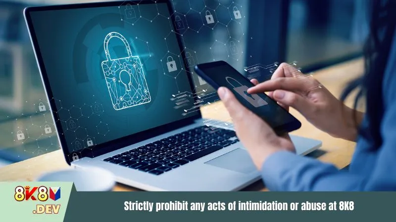 Strictly prohibit any acts of intimidation or abuse at 8K8